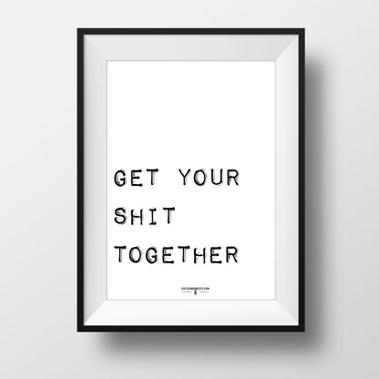 ‘Get Your Shit Together’ Art Print