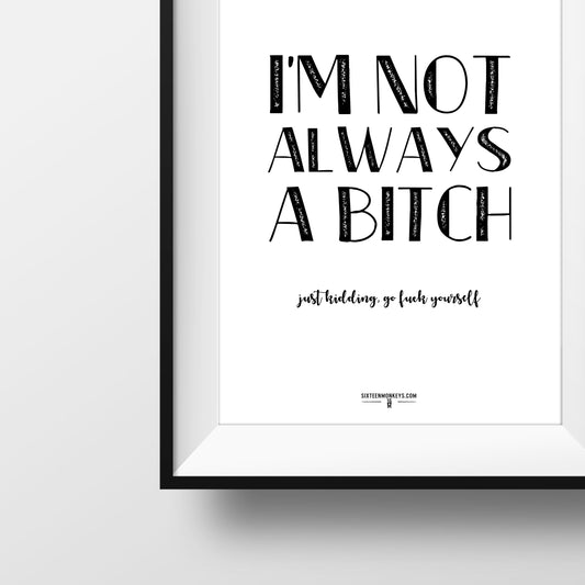 ‘I'm Not Always a Bitch’ Art Print